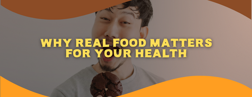 Why Real Food Matters for Your Health